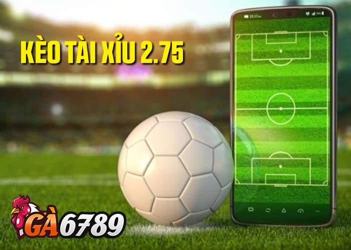 Giới thiệu kèo tài xỉu 2.75 Giới thiệu kèo tài xỉu 2.75